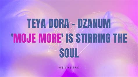 Teya Dora – Dzanum’s ‘Moje More’ is Stirring the Soul.